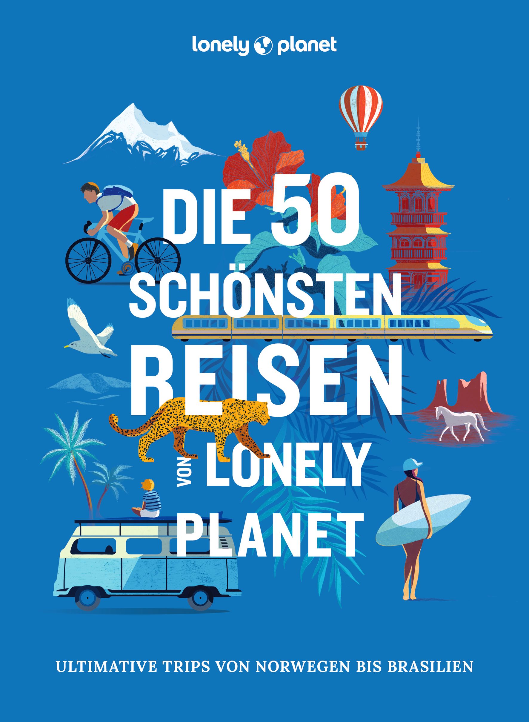 Lonely Planet Die 50 schönsten Reisen von Lonely Planet